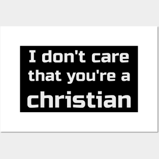 I Don't Care That You're A Christian Posters and Art